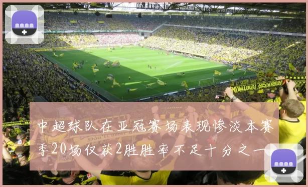 中超球队在亚冠赛场表现惨淡本赛季20场仅获2胜胜率不足十分之一